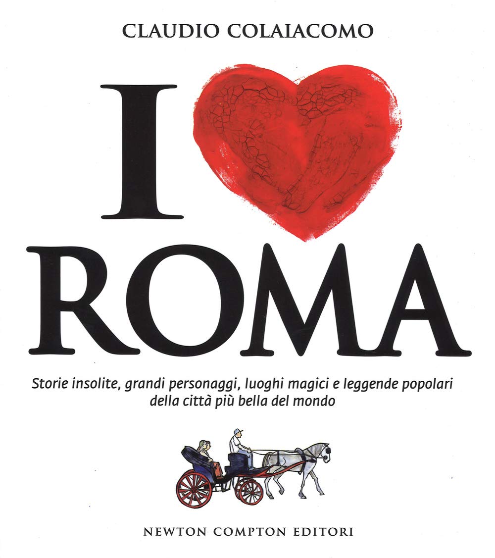 I love Roma. Storie insolite, grandi personaggi, luoghi magici e leggende popolari della città più bella del mondo (Quest'Italia) Books