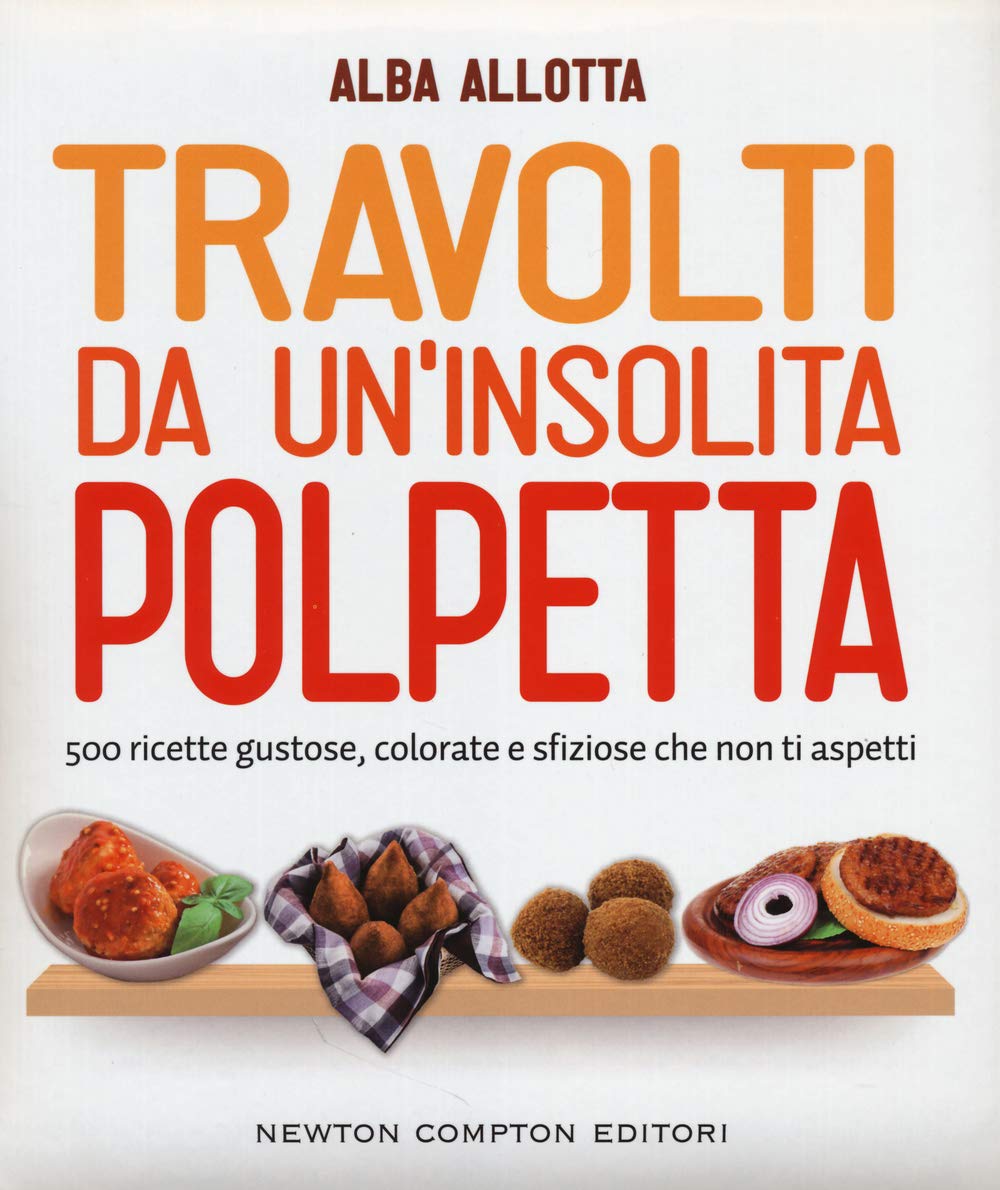 Travolti da un'insolita polpetta. 500 ricette gustose, colorate e sfiziose che non ti aspetti book