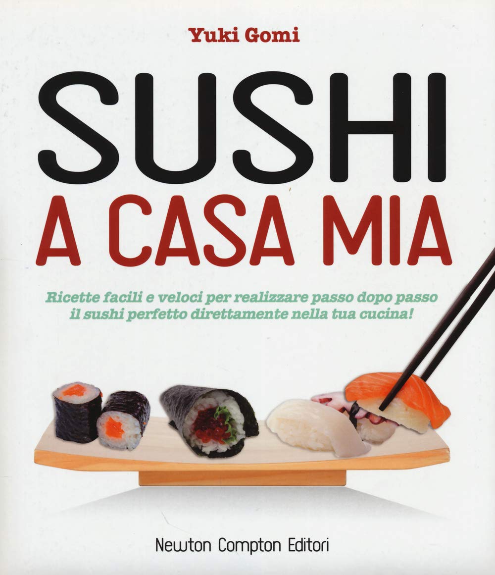 Sushi a casa mia. Ricette facili e veloci per realizzare passo dopo passo il sushi perfetto direttamente nella tua cucina! book