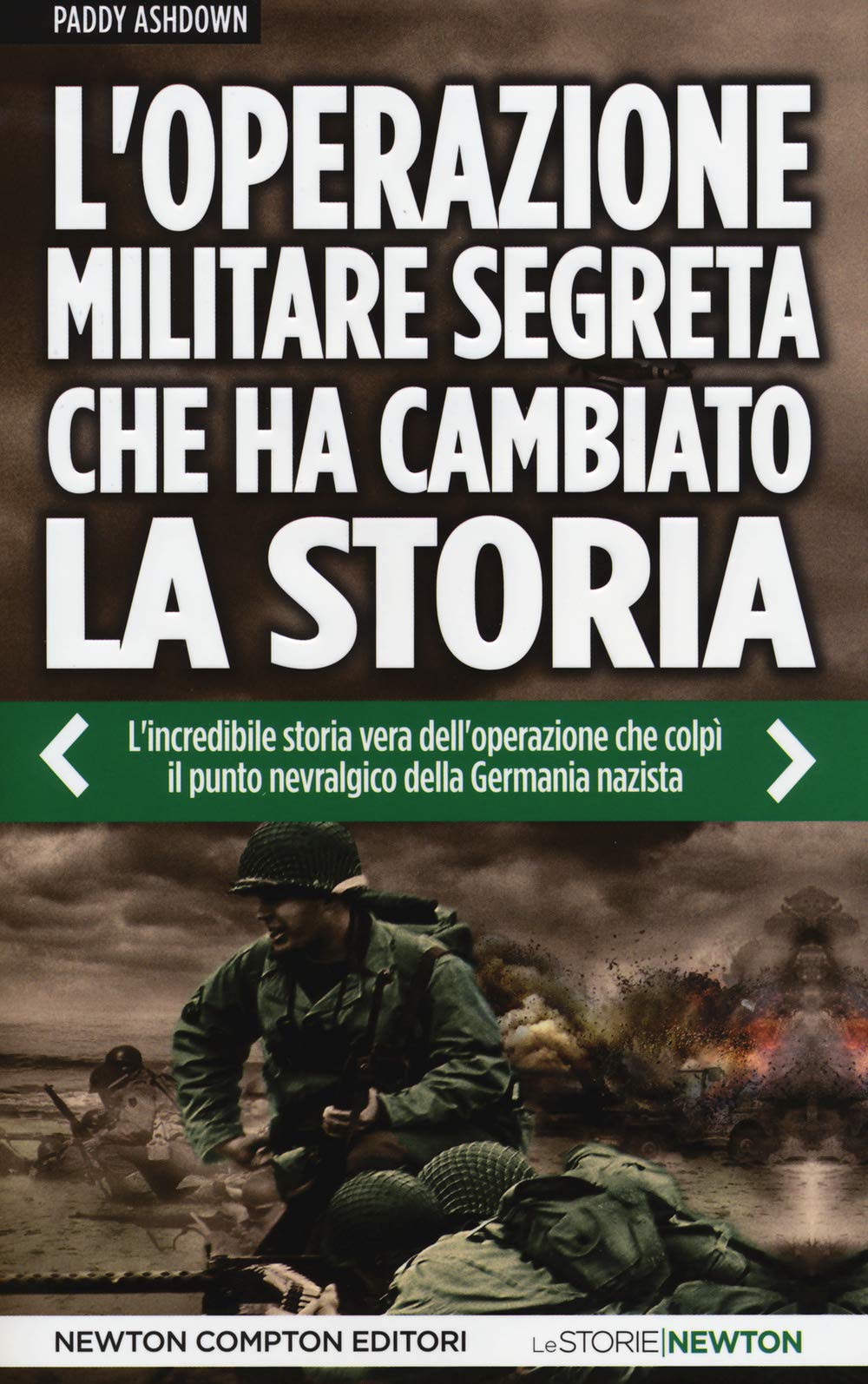 L'operazione militare segreta che ha cambiato la storia. L'incredibile storia vera dell'operazione che colpì il punto nevralgico della Germania nazista (Le storie Newton) Social Sciences