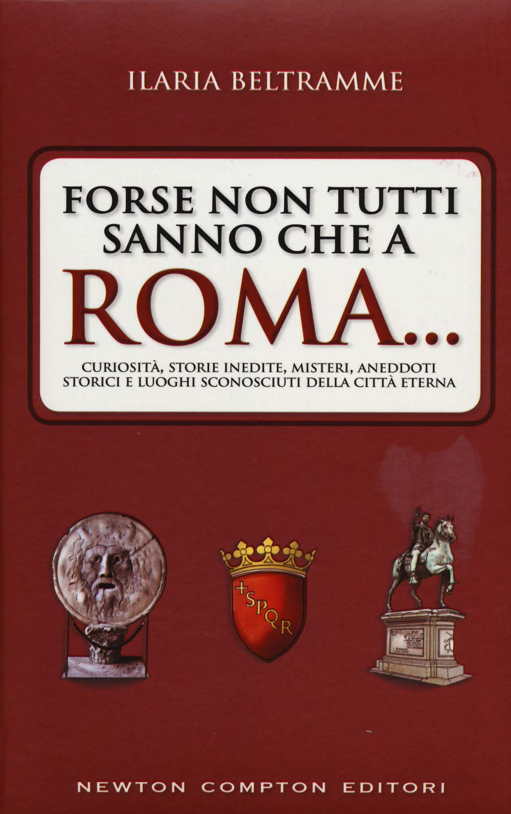 Forse non tutti sanno che a Roma... Curiosità, storie inedite, misteri, aneddoti storici e luoghi sconosciuti della città eterna (Quest'Italia) Books