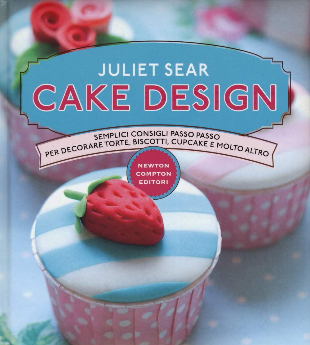 Cake design. Semplici consigli passo passo per decorare torte, biscotti, cupcakes e molto altro. Ediz. illustrata book