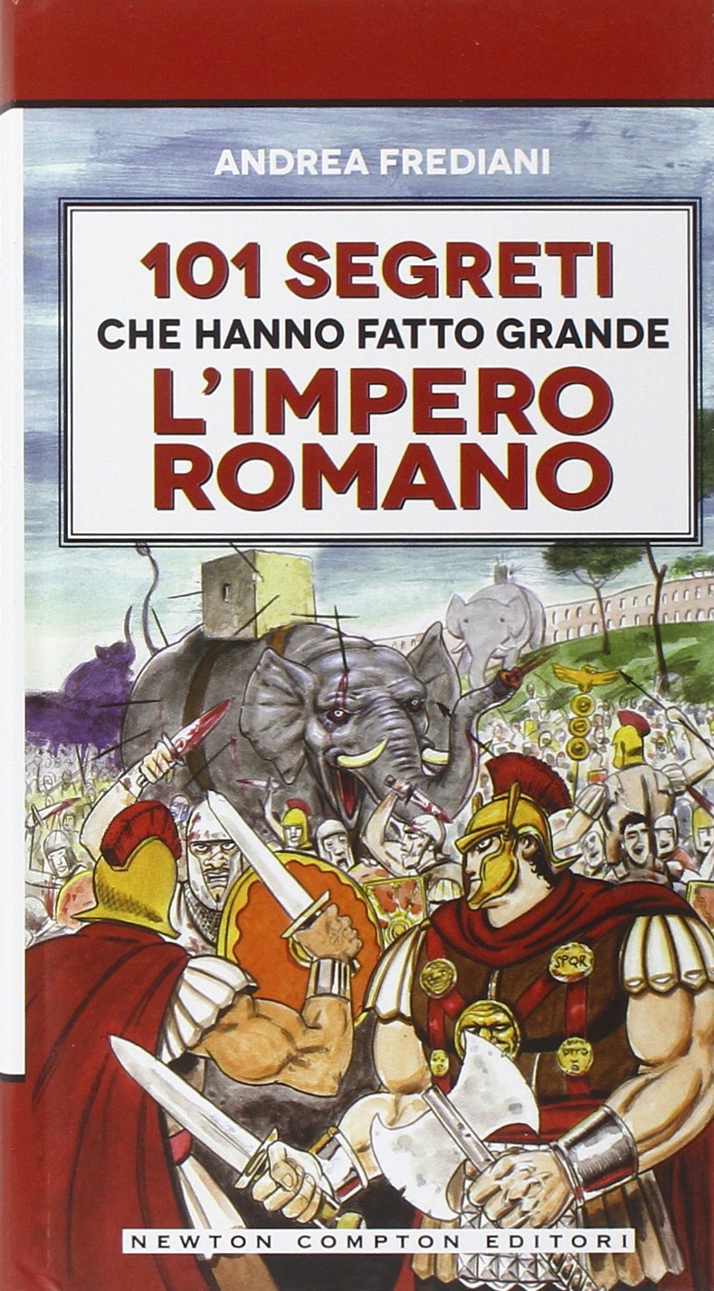 101 segreti che hanno fatto grande l'impero romano Politics & History