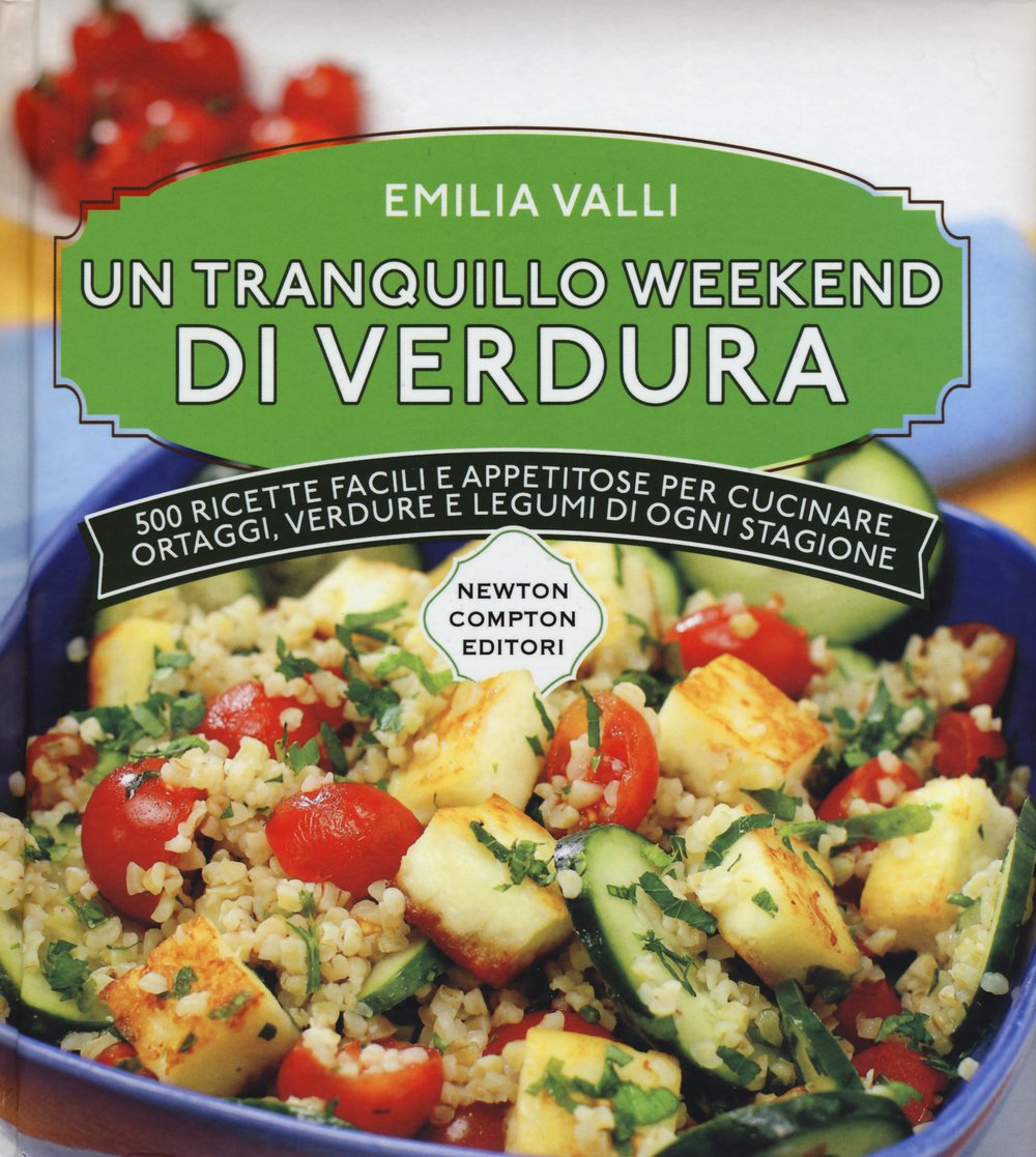 Un tranquillo weekend di verdura. 500 ricette facili e appetitose per cucinare ortaggi, verdure e legumi di ogni stagione book