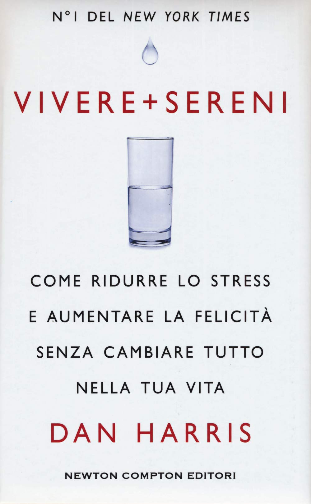 Vivere + sereni. Come ridurre lo stress e aumentare la felicità senza cambiare tutto nella tua vita (Grandi manuali Newton) Religion & Esotericism