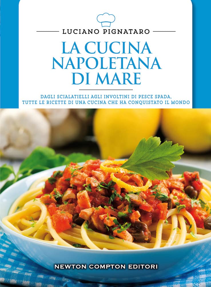 La cucina napoletana di mare. Dagli scialatielli agli involtini di pesce spada, tutte le migliori ricette di una cucina che ha conquistato il mondo Cooking & Enjoying