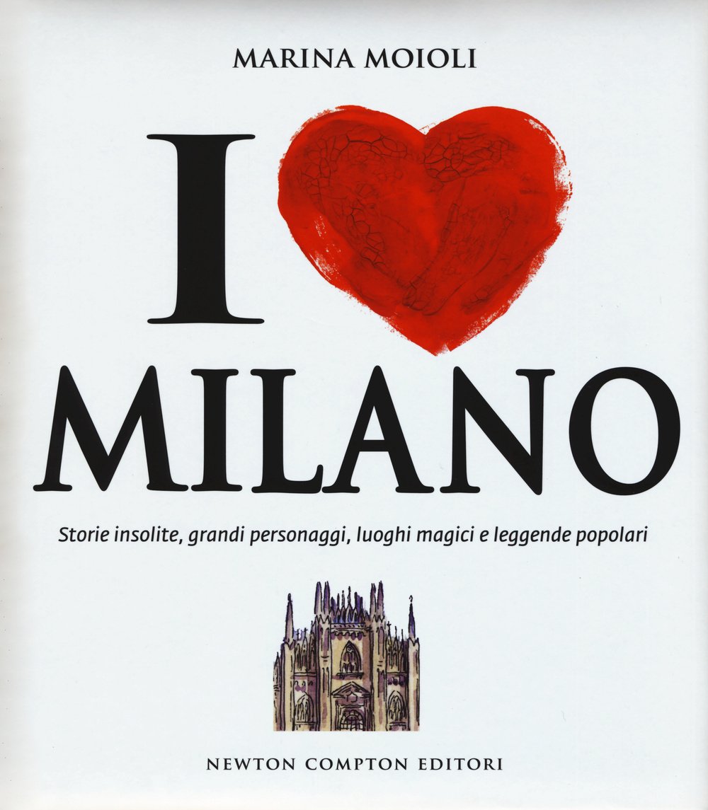 I love Milano. Storie insolite, grandi personaggi, luoghi magici e leggende popolari Non-fiction books