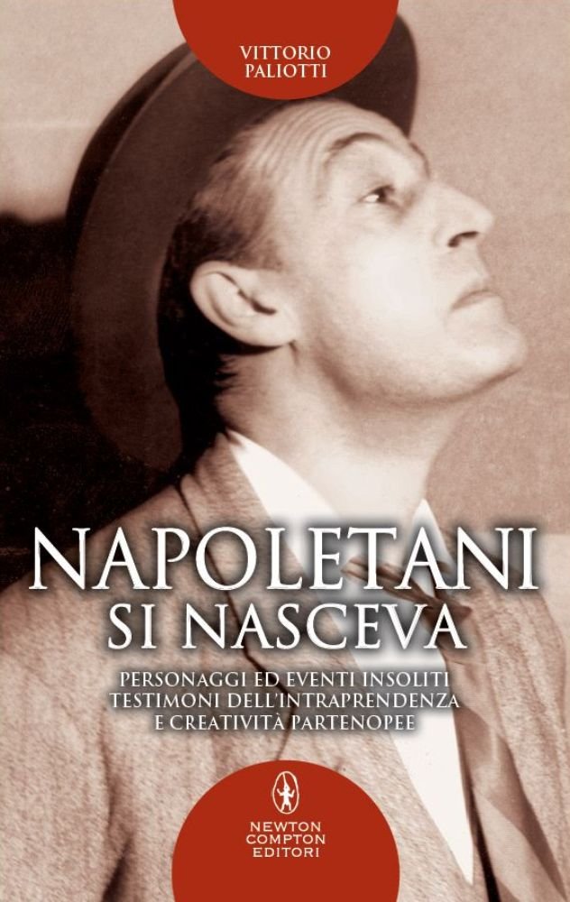 Napoletani si nasceva. Personaggi, storie ed eventi insoliti, testimoni della intraprendenza e creatività partenopee book