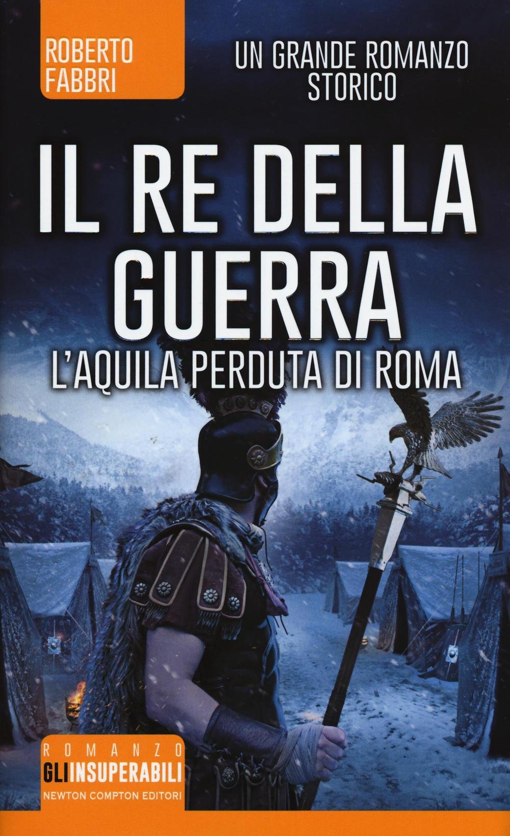 Il re della guerra. L'aquila perduta di Roma (Gli insuperabili) Historical Fiction