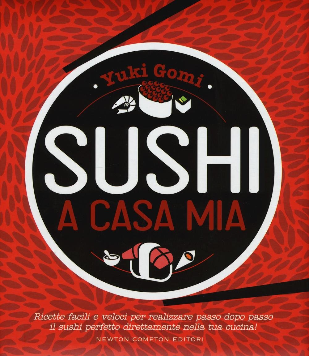 Sushi a casa mia. Ricette facili e veloci per realizzare passo dopo passo il sushi perfetto direttamente nella tua cucina! book
