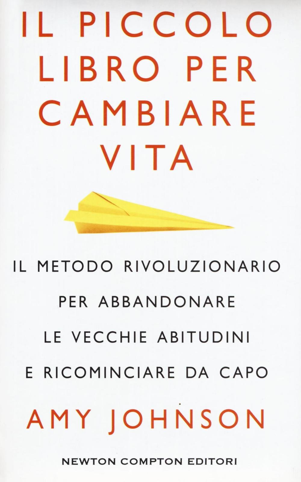 Il piccolo libro per cambiare vita. Il metodo rivoluzionario per abbandonare le vecchie abitudini e ricominciare da capo (Grandi manuali Newton) Business, Finance & Career