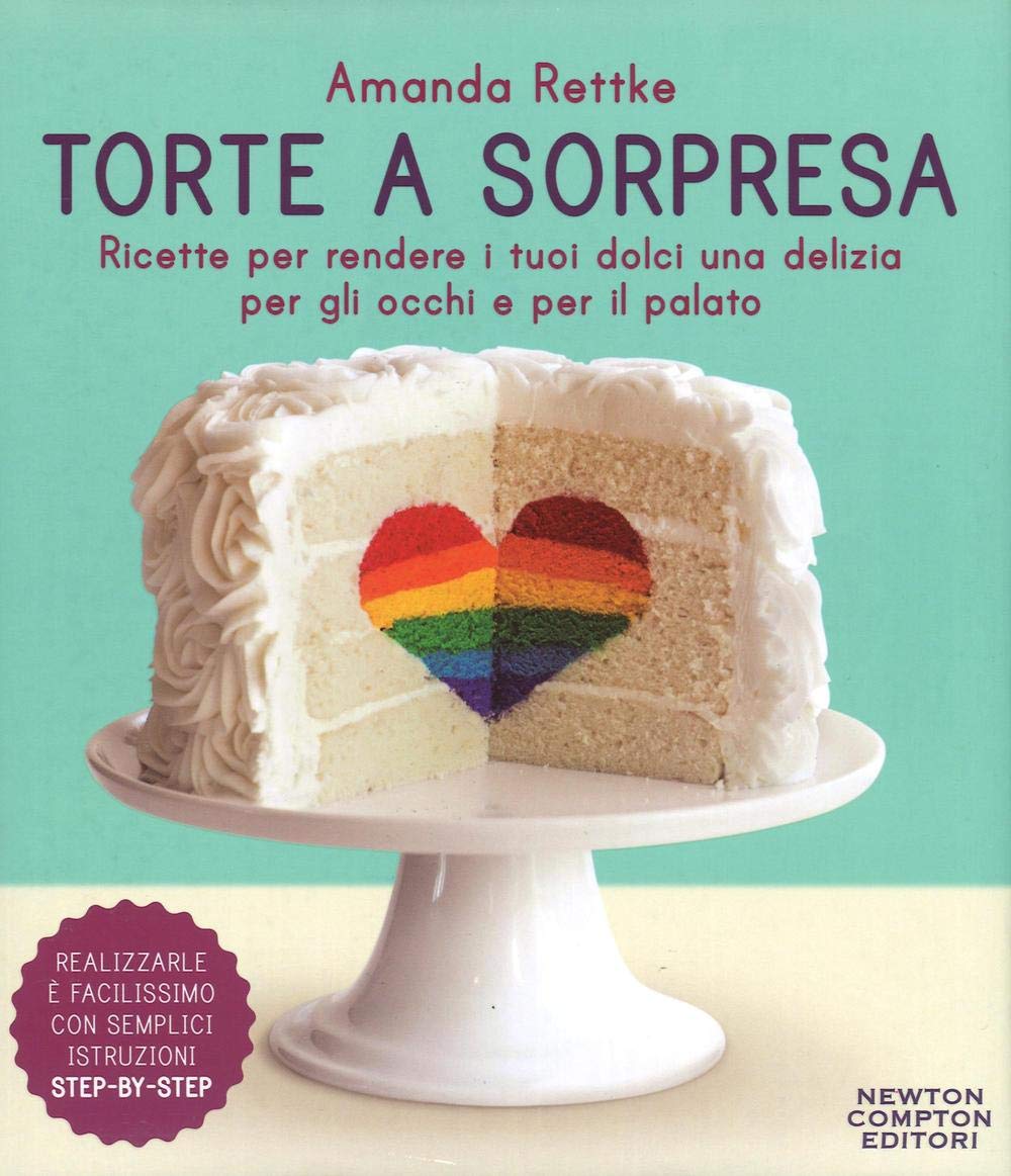 Torte a sorpresa. Ricette per rendere i tuoi dolci una delizia per gli occhi e per il palato book