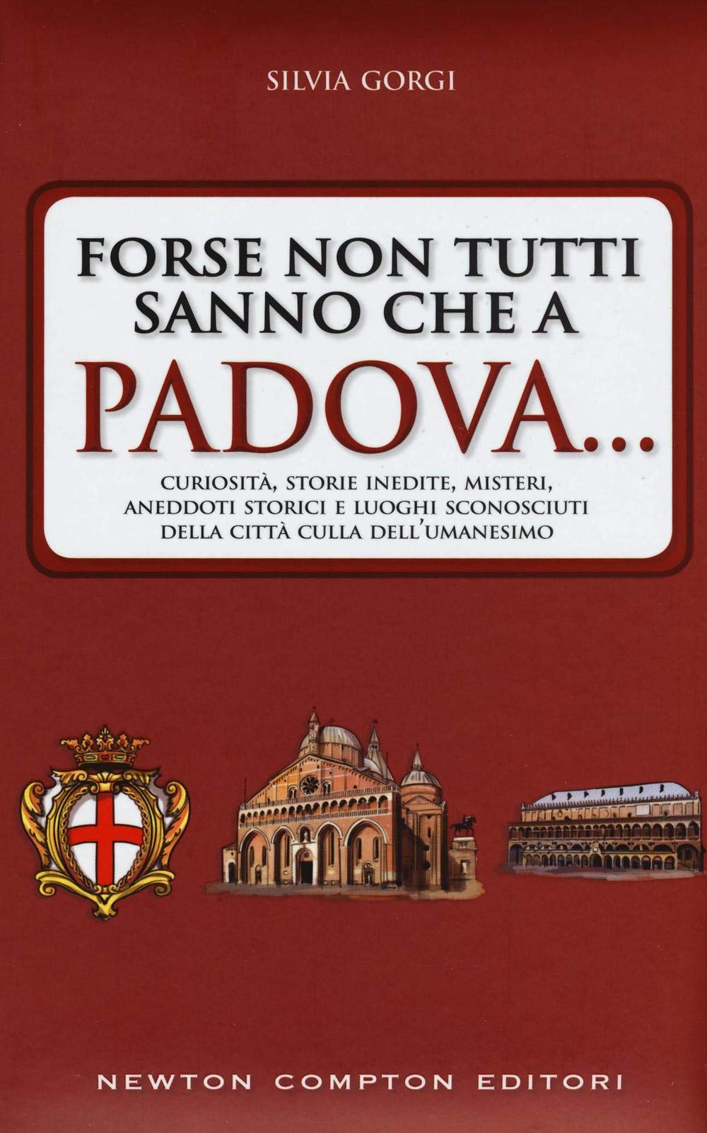 Forse non tutti sanno che a Padova... curiosità, storie inedite, misteri, aneddoti storici e luoghi sconosciuti della città culla dell'Umanesimo book