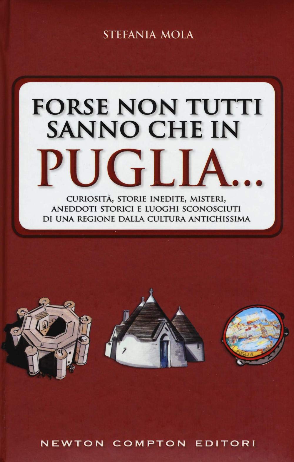 Forse non tutti sanno che in Puglia... curiosità, storie inedite, misteri, aneddoti storici e luoghi sconosciuti di una regione dalla cultura antichissima book