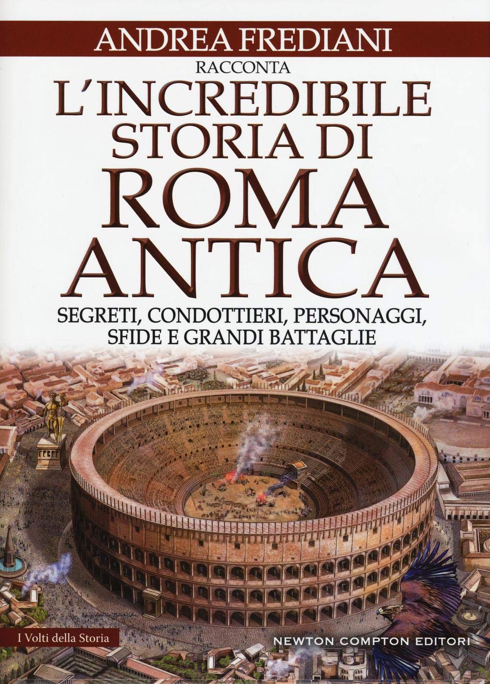 L'incredibile storia di Roma antica. Segreti, condottieri, personaggi, sfide e grandi battaglie Ancient Times