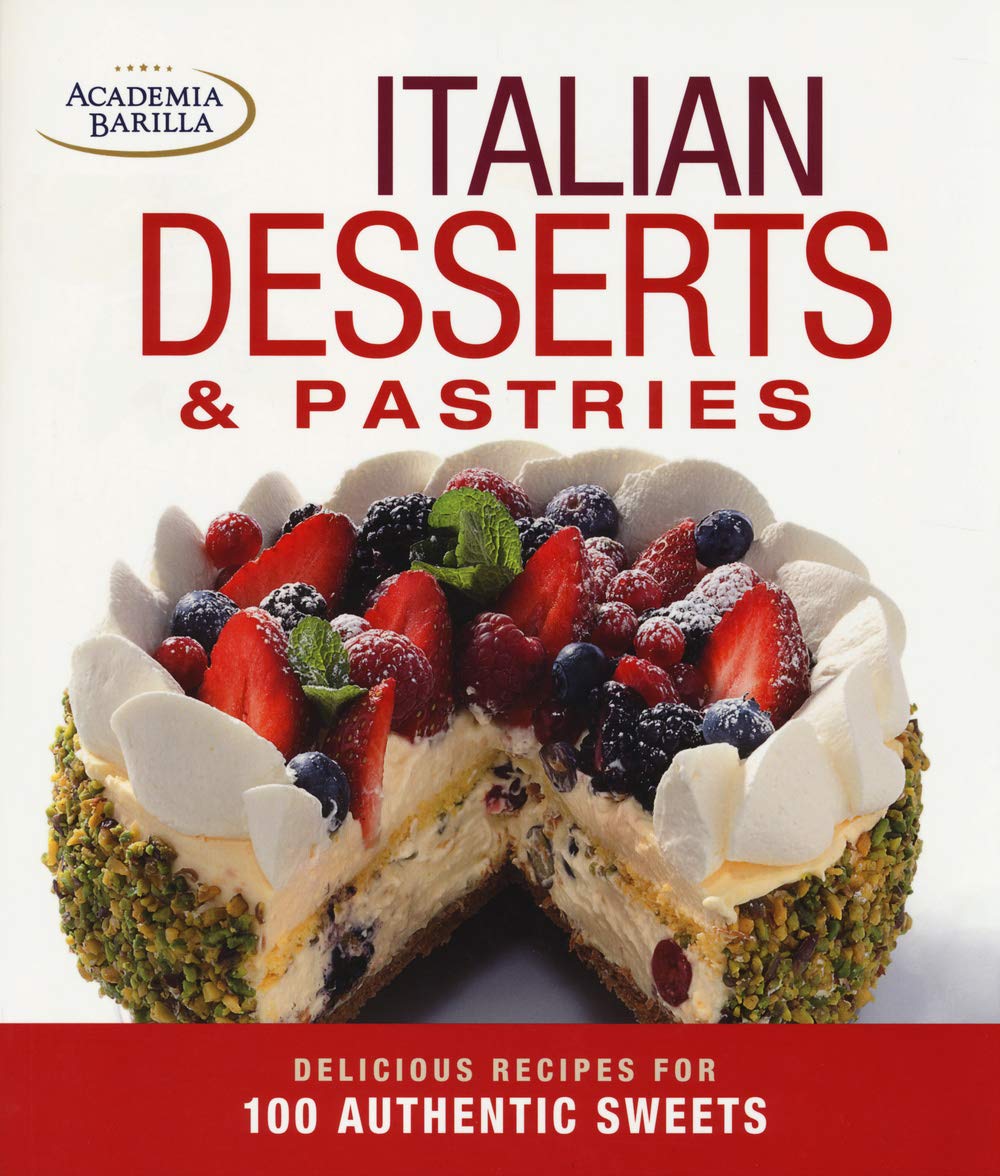 Italian Desserts and Pastries: Delicious Recipes for 100 Authentic Sweets book