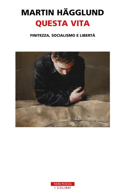 Questa vita. Finitezza, socialismo e libertà (I colibrì) Philosophy