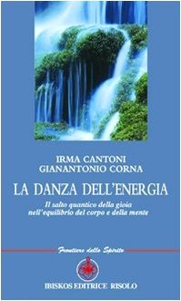 La danza dell'energia. Il salto quantico della gioia nell'equilibrio del corpo e della mente (Frontiere dello spirito) Religion & Esotericism