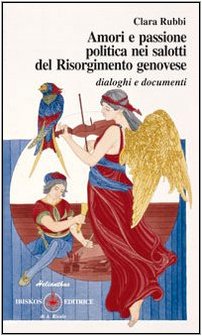 Amori e passione politica nei salotti del Risorgimento genovese. Dialoghi e documenti (Helianthus) Politics & History