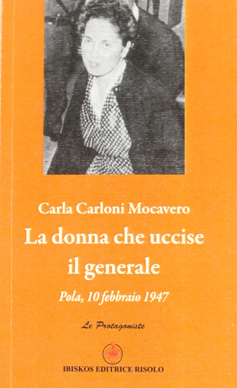 La donna che uccise il generale. Pola, 10 febbraio 1947 book