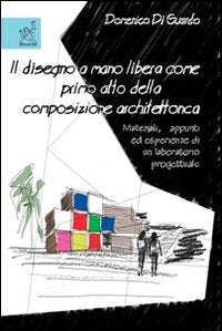 Il disegno a mano libera come primo atto della composizione architettonica. Materiali, appunti ed esperienze di un laboratorio progettuale Architecture