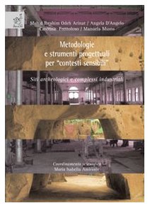 Metodologie e strumenti progettuali per «contesti sensibili»: siti archeologici e complessi industriali. Ediz. illustrata Architecture