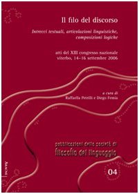 Il filo del discorso. Intrecci testuali, articolazioni linguistiche, composizioni logiche. Atti del 13° Congresso nazionale (Viterbo, 14-16 settembre 2006) (Pubblicazioni Soc. filos. del linguaggio) Social Sciences