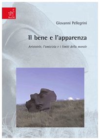Il bene e l'apparenza. Aristotele, l'amicizia e i limiti della morale Philosophy
