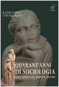 Quarant'anni di sociologia. Dati, esperienze, persone, metodi Social Sciences