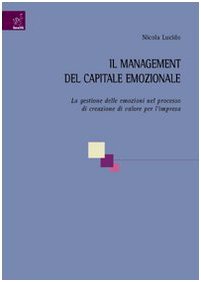 Il management del capitale emozionale. La gestione delle emozioni nel processo di creazione di valore per l'impresa Business, Finance & Career