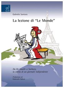 La lezione di «Le Monde». Da De Gaulle a Sarkozy, la storia di un giornale indipendente Media & Communication