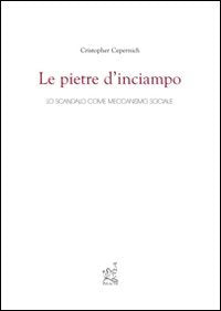 Le pietre d'inciampo. Lo scandalo come meccanismo sociale (Studi di storia teoria e scienza politica) Social Sciences