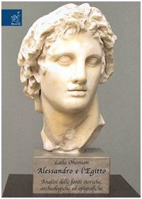 Alessandro e l'Egitto. Analisi delle fonti storiche, archeologiche e epigrafiche Politics & History