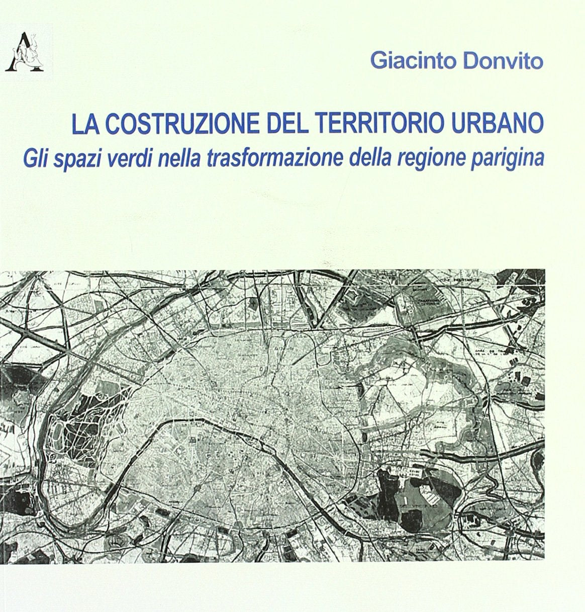 La costruzione del territorio urbano. Gli spazi verdi nella trasformazione della regione parigina Architecture