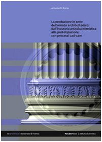 La produzione in serie dell'ornato architettonico. Dall'industria artistica ellenistica alla prototipazione con processi CAD/CAM (Archinauti) Architecture