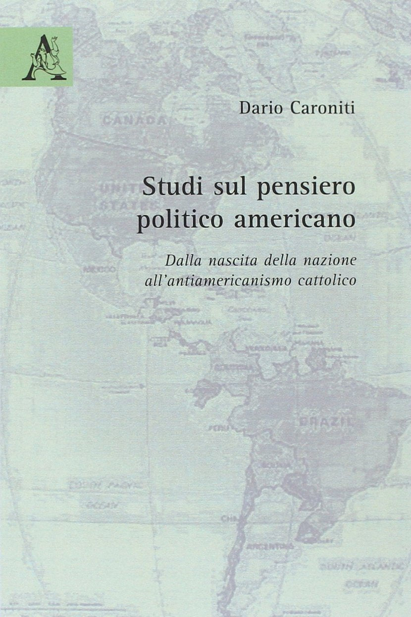 Studi sul pensiero politico americano. Dalla nascita della nazione all'antiamericanismo cattolico Politics & History