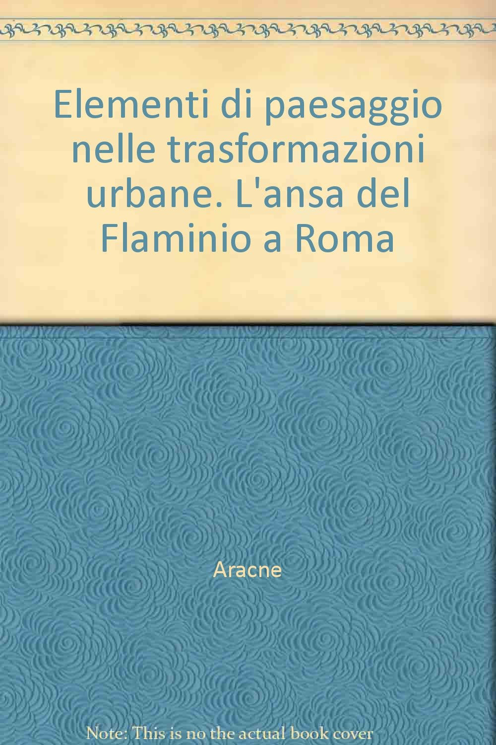 Elementi di paesaggio nelle trasformazioni urbane. L'ansa del Flaminio a Roma Architecture
