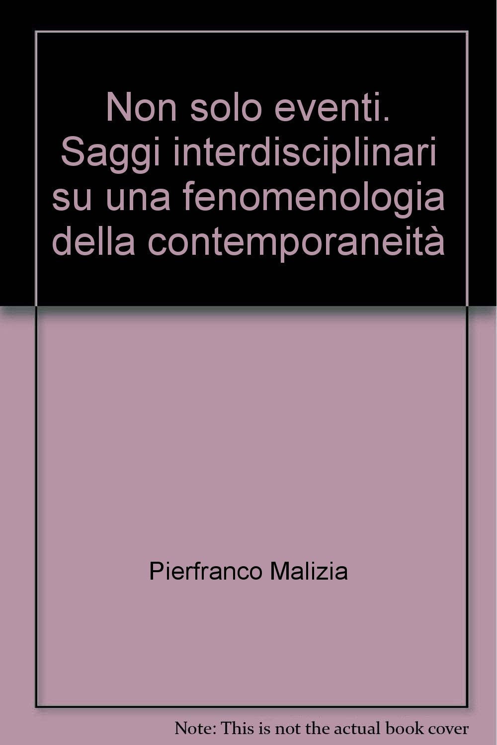 Non solo eventi. Saggi interdisciplinari su una fenomenologia della contemporaneità (Interpretare) Books