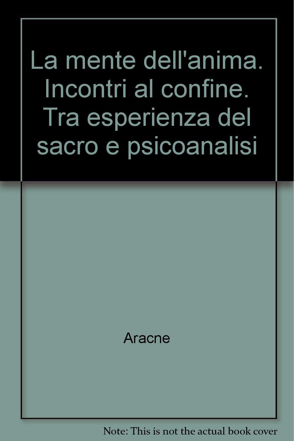 La mente dell'anima. Incontri al confine. Tra esperienza del sacro e psicoanalisi Psychology
