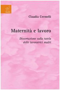 Maternità e lavoro. Dissertazione sulla tutela delle lavoratrici madri Law