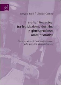 Il project financing. Tra legislazione, dottrina e giurisprudenza amministrativa. Verso tecniche di aziendalizzazione della pubblica amministrazione Law