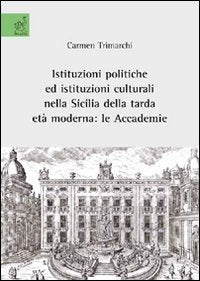 Istituzioni politiche e istituzioni culturali nella Sicilia della tarda età moderna. Le Accademie Politics & History