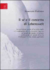Il sé e il concetto di Lebenswelt. La costruzione sociale del sé nello studio e il cambiamento del sé attraverso l'ingresso nel mondo del lavoro... Books