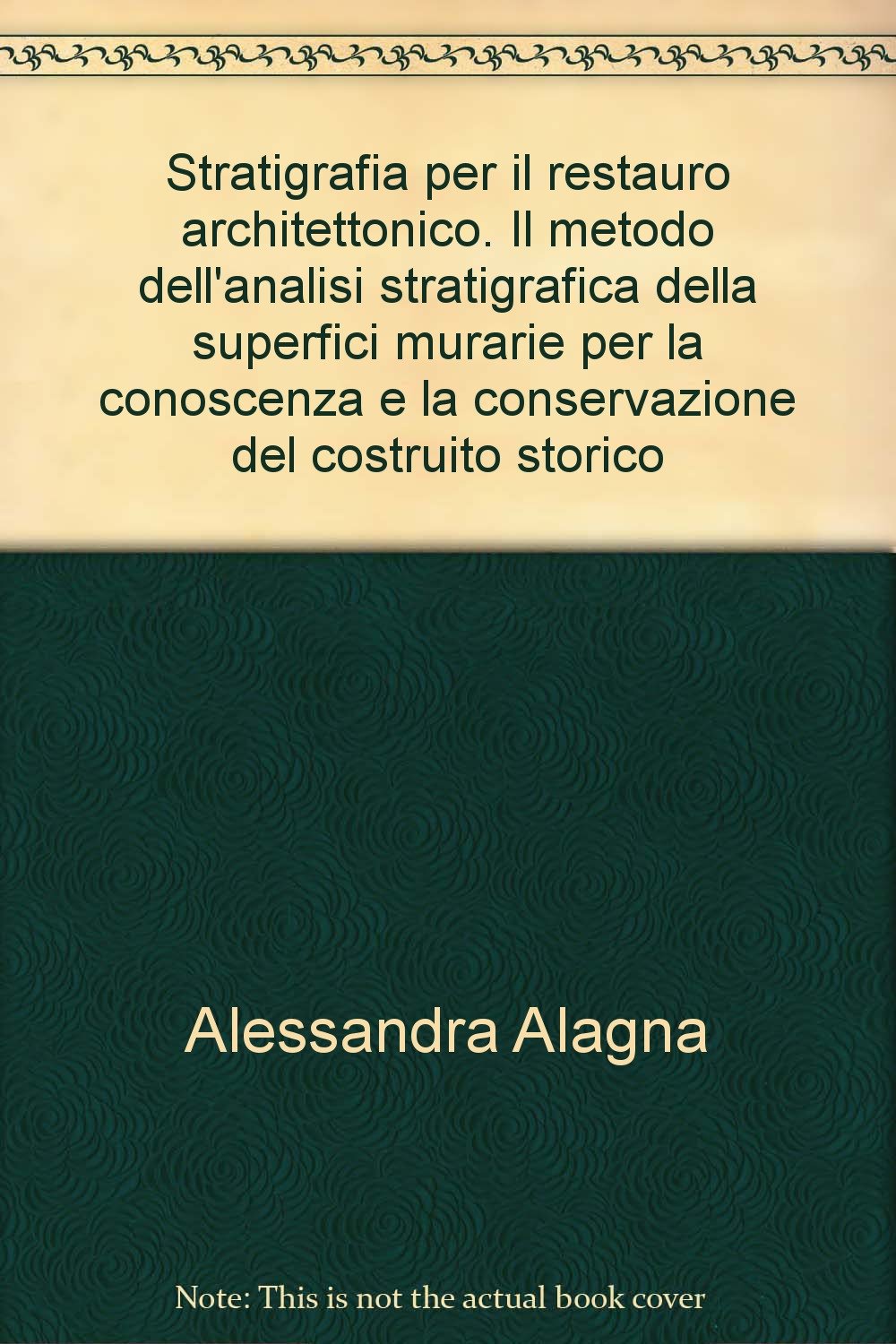 Stratigrafia per il restauro architettonico. Il metodo dell'analisi stratigrafica della superfici murarie per la conoscenza e la conservazione del costruito storico Architecture