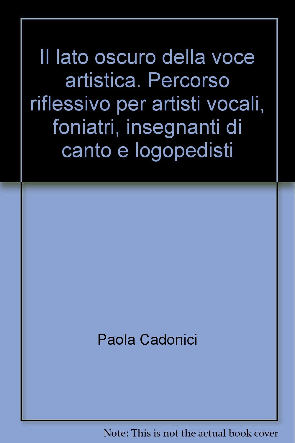 Il lato oscuro della voce artistica. Percorso riflessivo per artisti vocali, foniatri, insegnanti di canto e logopedisti Psychology