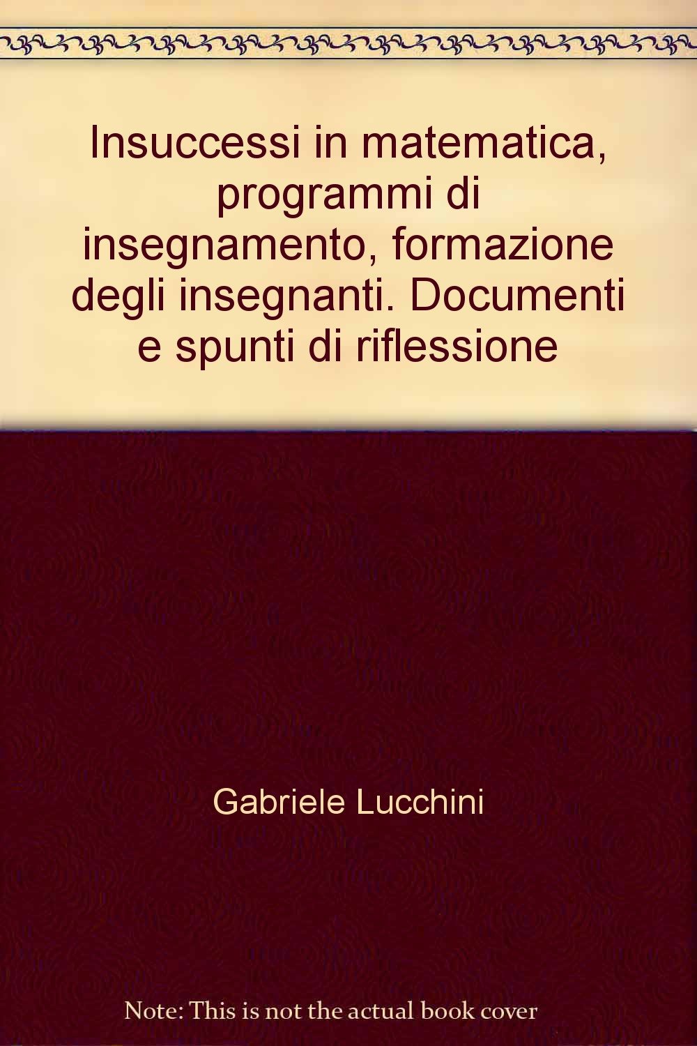 Insuccessi in matematica, programmi di insegnamento, formazione degli insegnanti. Documenti e spunti di riflessione Mathematics