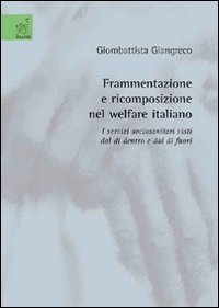 Frammentazione e ricomposizione nel welfare italiano. I servizi sociosanitari visti dal di dentro e dal di fuori Social Sciences