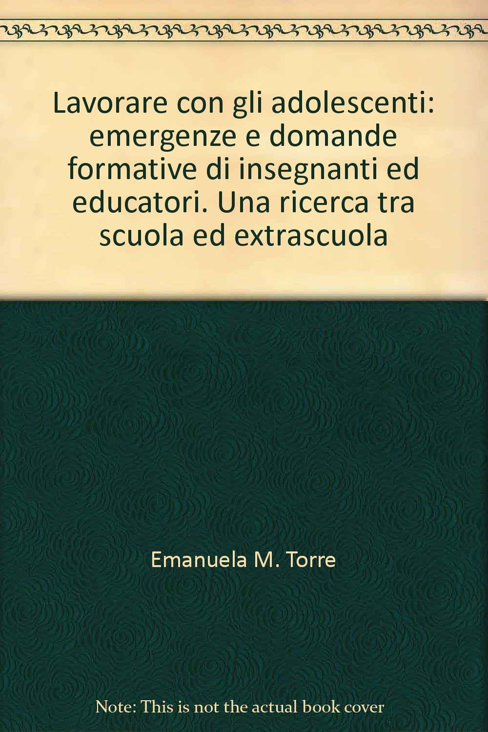 Lavorare con gli adolescenti: emergenze e domande formative di insegnanti ed educatori. Una ricerca tra scuola ed extrascuola Books