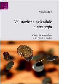Valutazione aziendale e strategia. Criteri di valutazione e decisioni aziendali Business, Finance & Career