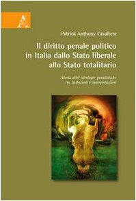 Il diritto penale politico in Italia: dallo Stato liberale allo Stato totalitario. Storia delle ideologie penalistiche tra istituzioni e interpretazioni Law
